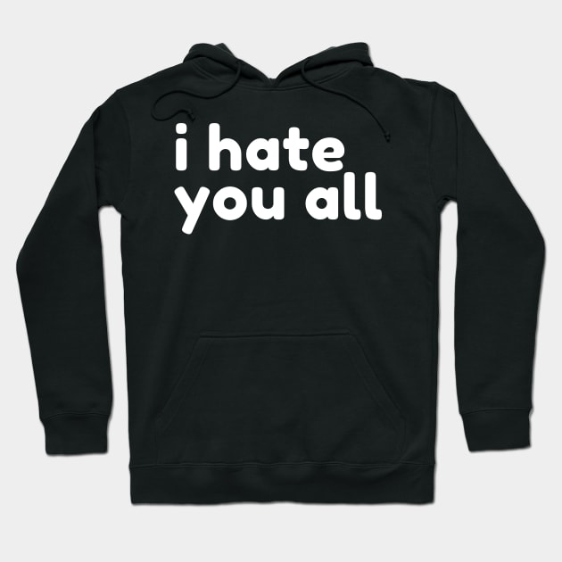 I Hate You All. Funny Sarcastic NSFW Rude Inappropriate Saying Hoodie by That Cheeky Tee